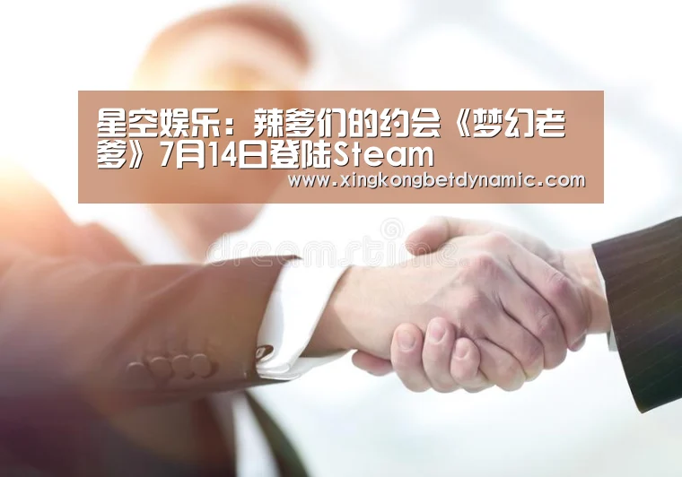 星空娱乐:辣爹们的约会《梦幻老爹》7月14日登陆Steam(图1) 星空官网