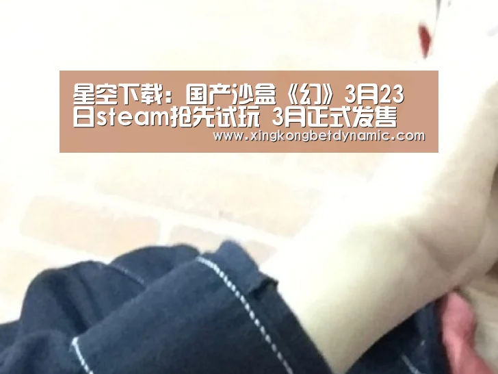 星空下载:国产沙盒《幻》3月23日steam抢先试玩 3月正式发售(图1) 星空娱乐